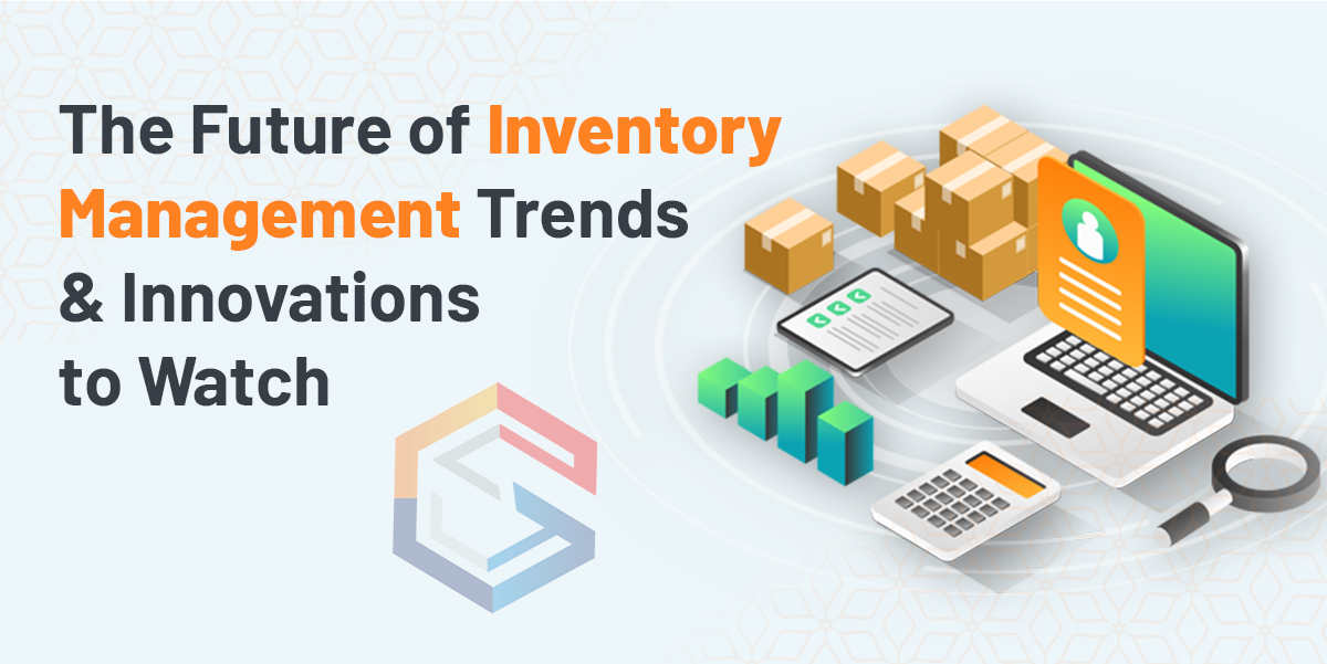 The Future of Inventory Management: Trends and Innovations to Watch