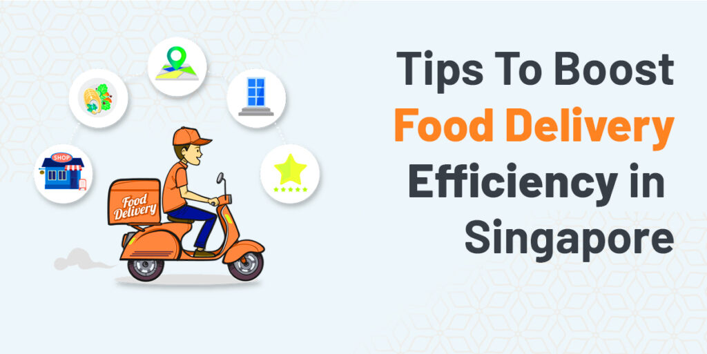 Tips To Boost Food Delivery Efficiency in Singapore