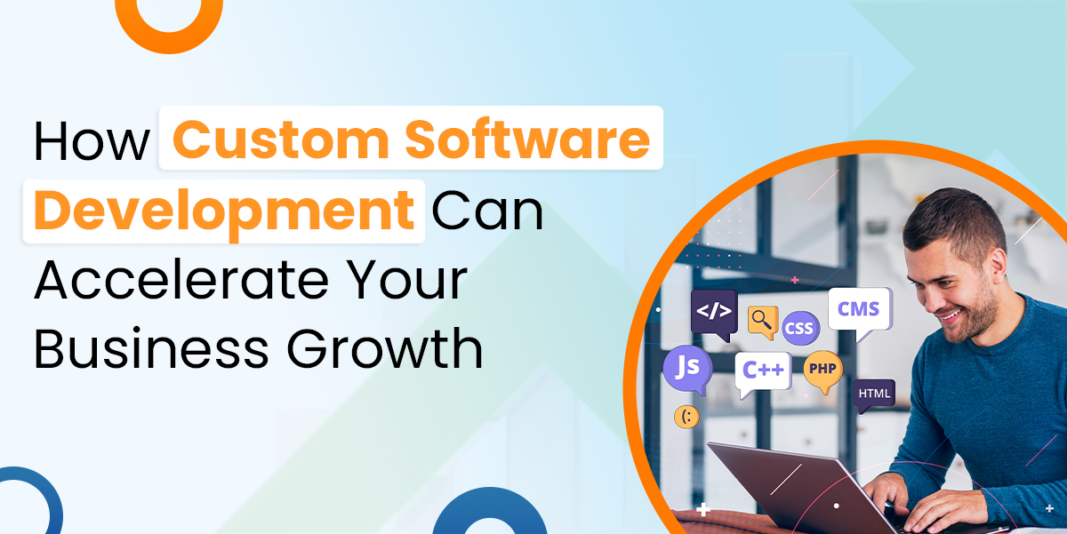 How Custom Software Development Can Accelerate Your Business Growth