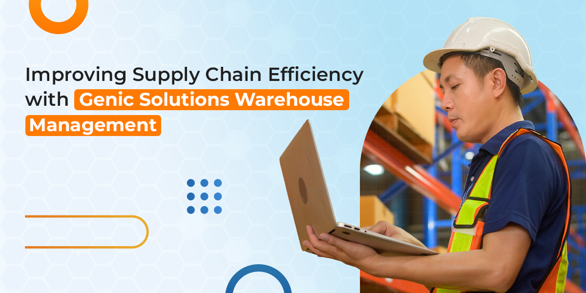 Improving Supply Chain Efficiency with Genic Solutions Warehouse Management